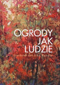 Ogrody jak ludzie. Gardens are like People