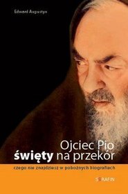 Ojciec Pio - święty na przekór. Czego nie znajdziesz w pobożnych biografiach