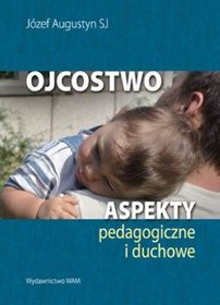 Ojcostwo Aspekty pedagogiczne i duchowe