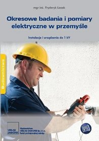 Okresowe badania i pomiary elektryczne w przemyśle. Instalacje i urządzenia do 1 kV