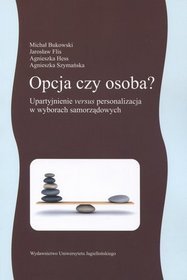 Opcja czy osoba? Upartyjnienie versus personalizacja w wyborach samorządowych