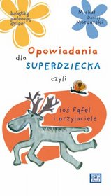 Opowiadania dla superdziecka czyli łoś Fąfel i przyjaciele