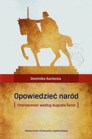 Opowiedzieć naród. Chorwackość według Augusta Senoi