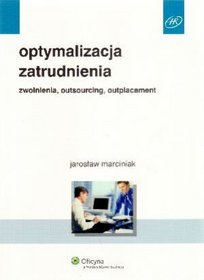 Optymalizacja zatrudnienia. Zwolnienia, outsourcing, outplacement