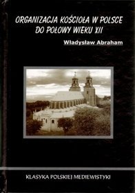 Organizacja Kościoła w Polsce do połowy wieku XII