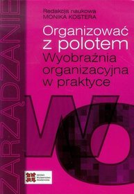 Organizować z polotem. Wyobraźnia organizacyjna w praktyce