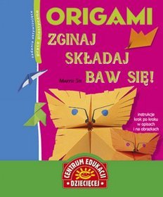 Origami. Zginaj, składaj, baw się!