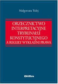 Orzecznictwo interpretacyjne Trybunału Konstytucyjnego a reguły wykładni prawa