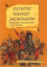 Ostatni najazd Jaćwingów. Opowieść przygodowa z XIII wieku