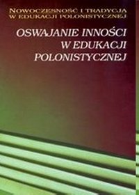 Oswajanie inności w edukacji polonistycznej