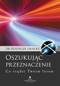 Oszukując przeznaczenie. Co rządzi Twoim losem