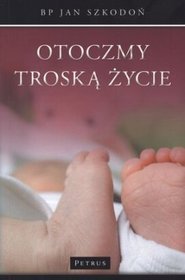 Otoczmy troską życie