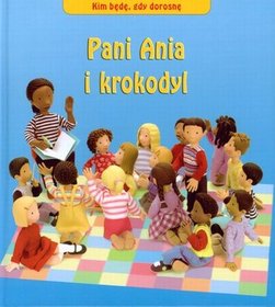Pani Ania i krokodyl.  Kim będę gdy dorosnę