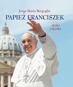 Papież Franciszek. Myśli i słowa