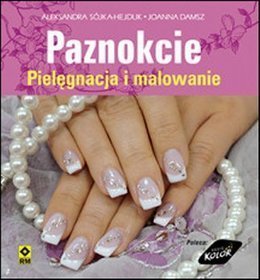 Paznokcie. Pielęgnacja i malowanie.