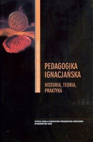 Pedagogika ignacjańska. Historia, teoria, praktyka