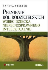 Pełnienie ról rodzicielskich wobec dziecka niepełnosprawnego intelektualnie