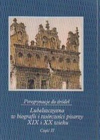 Peregrynacje do źródeł: Lubelszczyzna w biografii i twórczości pisarzy XIX i XX wieku