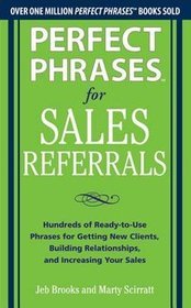 Perfect Phrases for Sales Referrals: Hundreds of Ready-to-Use Phrases for Getting New Clients, Build