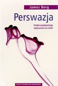 Perswazja. Sztuka pozytywnego wpływania na ludzi