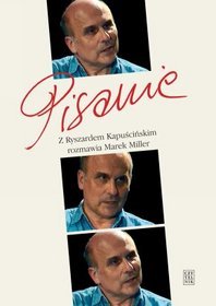 Pisanie. Z Ryszardem Kapuścińskim rozmawia Marek Miller (+DVD)