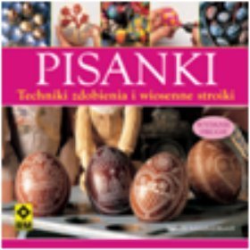 Pisanki. Techniki zdobienia i wiosenne stroiki