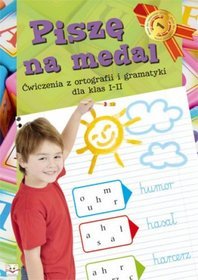 Piszę na medal Ćwiczenia z ortografii i gramatyki dla klas I-II