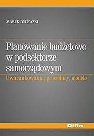 Planowanie budżetowe w podsektorze samorządowym. Uwarunkowania, procedury, modele