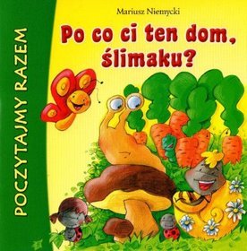 Po co ci ten dom, ślimaku?