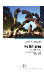 Po Hitlerze. Powrót Niemców do cywilizowanego świata 1945-1995