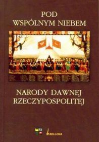 Pod wspólnym niebem Narody dawnej Rzeczypospolitej