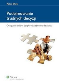 Podejmowanie trudnych decyzji. Osiąganie celów dzięki odważnemu działaniu