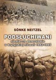 Podsłuchiwani. Niemieccy generałowie w brytyjskiej niewoli 1942-1945
