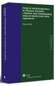 Pojęcie przedsiębiorcy w prawie polskim i prawie Unii Europejskiej oraz w orzecznictwie sądowym