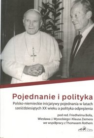 Pojednanie i polityka. Polsko - niemieckie inicjatywy pojednania w latach sześćdziesiątych XX wieku a polityka odprężenia