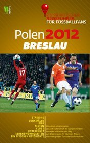 Polen 2012: Breslau. Ein praktischer Reiseführer für Fussballfans