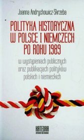 Polityka historyczna w Polsce i Niemczech po roku 1989 w wystąpieniach publicznych oraz publikacjach