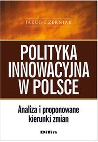 Polityka innowacyjna w Polsce. Analiza i proponowane kierunki zmian