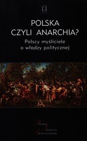 Polska czyli anarchia? Polscy myśliciele o władzy politycznej