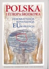 Polska i Europa Środkowa Demokratyzacja Konsolidacja Europeizacja