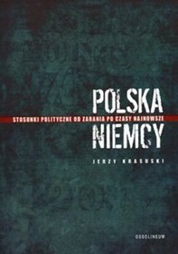 Polska - Niemcy. Stosunki polityczne od zarania po czasy najnowsze