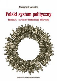 Polski system polityczny. Semantyki i struktury komunikacji politycznej