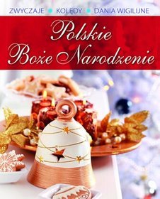 Polskie Boże Narodzenie. Zwyczaje, kolędy, dania wigilijne