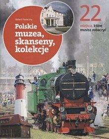 Polskie muzea, skanseny, kolekcje. 22 miejsca, które musisz zobaczyć