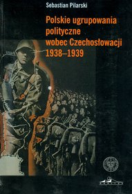 Polskie ugrupowania polityczne wobec Czechosłowacji 1938-1939