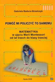 Pomóż mi policzyć to samemu. Matematyka w ujęciu Marii Montessori od lat trzech do klasy trzeciej