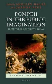 Pompeii in the Public Imagination from Its Rediscovery to Today