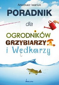 Poradnik dla ogrodników, grzybiarzy i wędkarzy