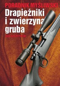 Poradnik myśliwski. Drapieżniki i zwierzyna gruba