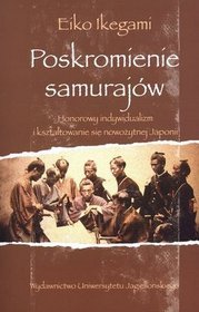 Poskromienie samurajów. Honorowy indywidualizm i kształtowanie się nowożytnej Japonii